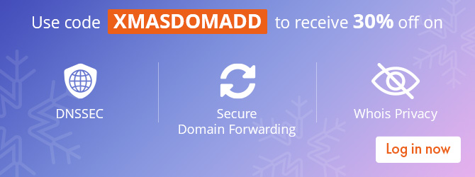 Use code XMASDOMADD to receive 30% off on DNSSEC, Secure Domain Forwarding, Whois Privacy